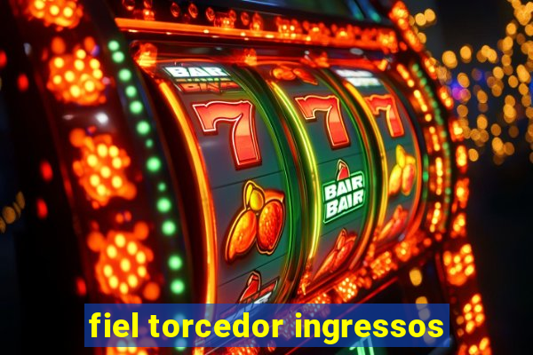 fiel torcedor ingressos